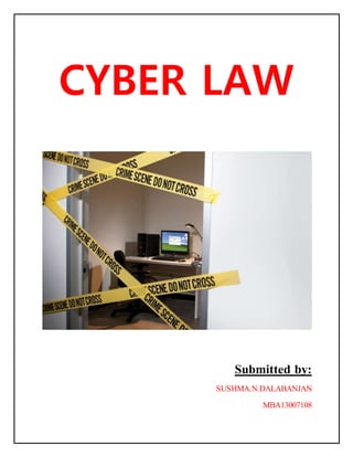 CYBER LAW 
Submitted 
Submitted by: 
SUSHMA.N.DALABANJAN 
MBA13007108 
 