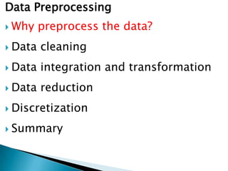 Data Preprocessing
 Why

preprocess the data?

 Data

cleaning

 Data

integration and transformation

 Data

reduction

 Discretization
 Summary

 