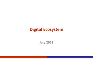 Digital Ecosystem
July 2013
 