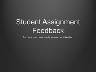 Student Assignment
Feedback
Some areas commonly in need of attention
 