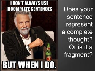 Does your
sentence
represent
a complete
thought?
Or is it a
fragment?
 