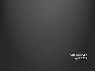 Kate Galloway
April, 2015
 