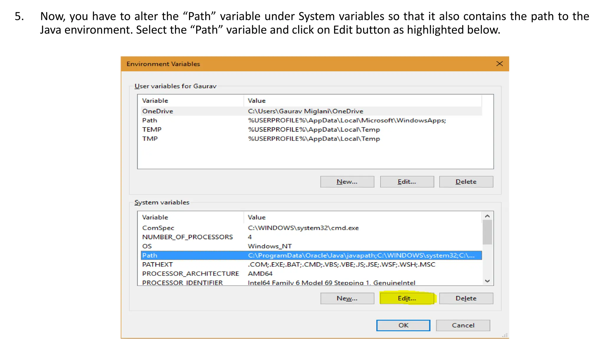 5. Now, you have to alter the “Path” variable under System variables so that it also contains the path to the
Java environment. Select the “Path” variable and click on Edit button as highlighted below.
 