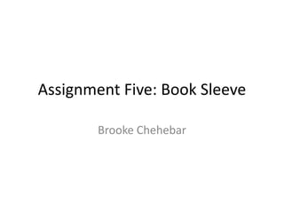 Assignment Five: Book Sleeve
Brooke Chehebar
 