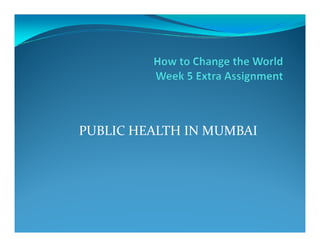 PUBLIC HEALTH IN MUMBAIPUBLIC HEALTH IN MUMBAI
 