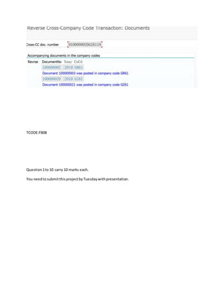 TCODE:FB08
Question 1to 10 carry 10 marks each.
You needtosubmitthisprojectbyTuesdaywithpresentation.
 