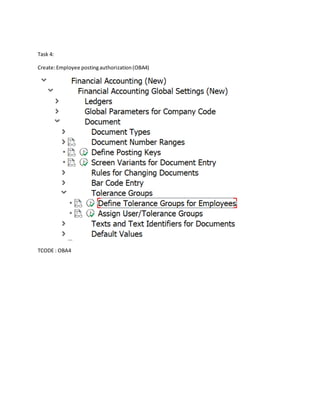 Task 4:
Create:Employee postingauthorization(OBA4)
TCODE : OBA4
 