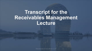 Transcript for the
Receivables Management
Lecture
 
