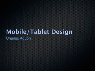 Mobile/Tablet Design
Charles Aguon
 