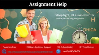 Assignment Help
Plagiarism Free 24 Hours Customer Support 100 % Satisfaction On Time Delivery
http://hndassignmenthelp.co.uk/Assignment-help/ +44-74648-84-564
 
