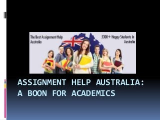 ASSIGNMENT HELP AUSTRALIA:
A BOON FOR ACADEMICS
 