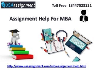 http://www.usaassignment.com/mba-assignment-help.html
Assignment Help For MBA
Toll Free 18447523111
 