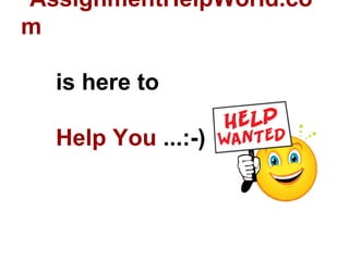 AssignmentHelpWorld.co
m

  is here to

  Help You ...:-)
 