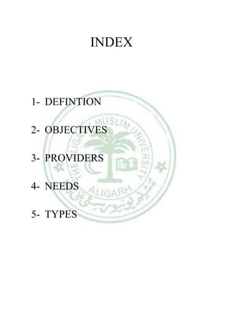 INDEX
1- DEFINTION
2- OBJECTIVES
3- PROVIDERS
4- NEEDS
5- TYPES
 