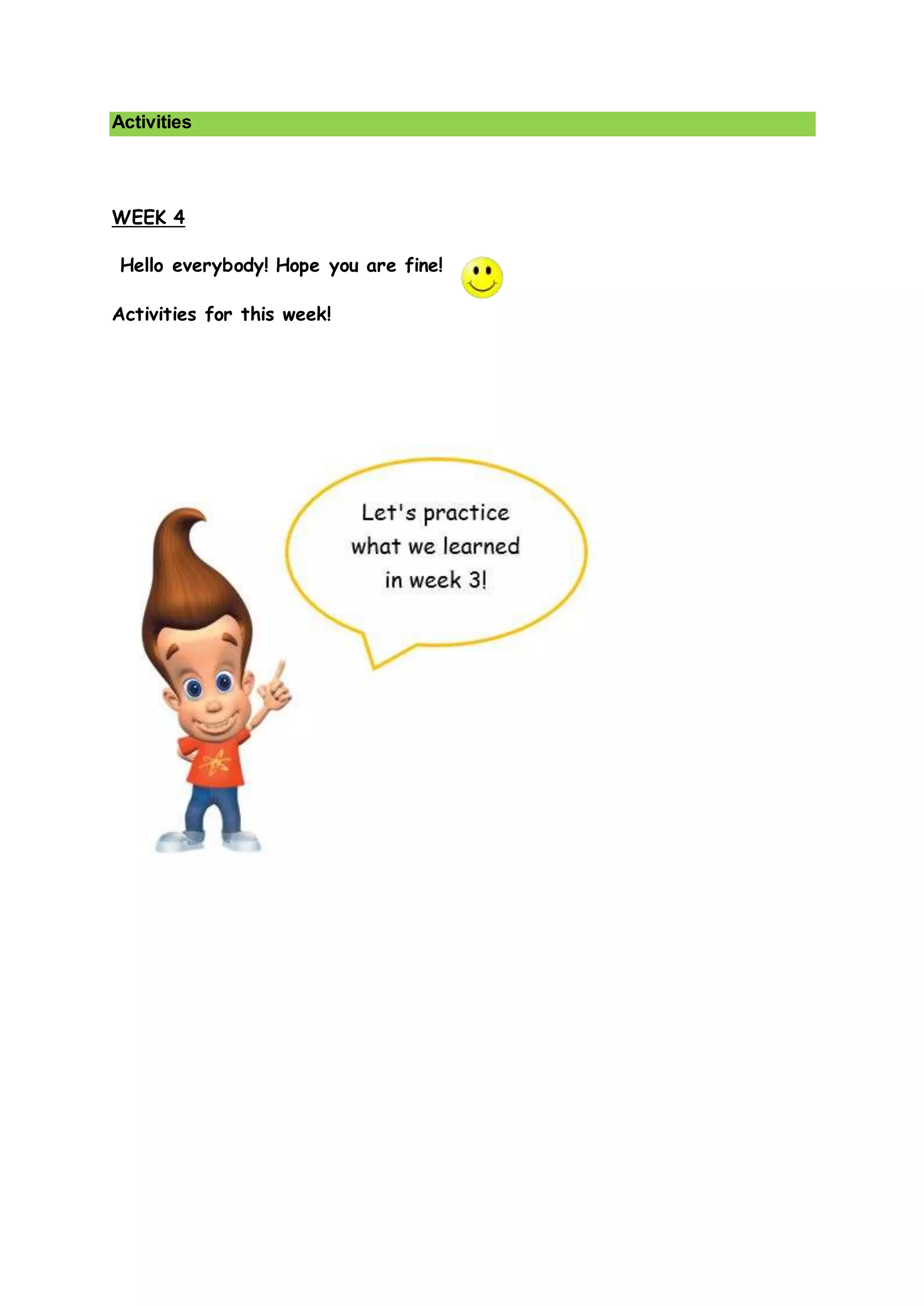 Activities
WEEK 4
Hello everybody! Hope you are fine!
Activities for this week!
 