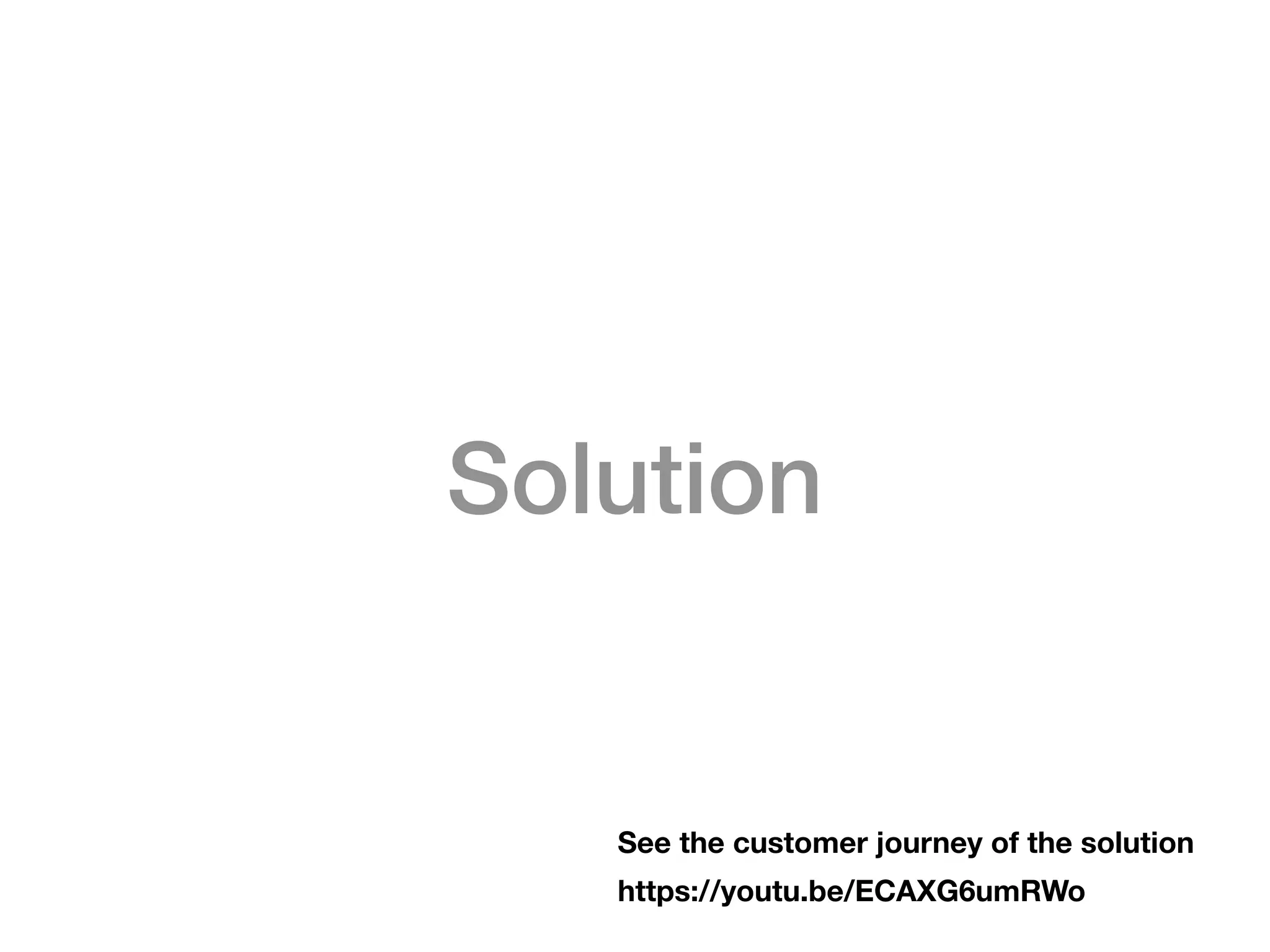 Solution
https://youtu.be/ECAXG6umRWo
See the customer journey of the solution
 