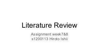 Literature Review
Assignment week7&8
s1200113 Hiroto Ishii
 