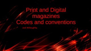 Print and Digital
magazines
Codes and conventions
Jack Willoughby
 