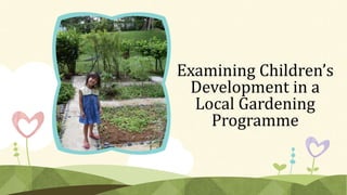 Examining Children’s 
Development in a 
Local Gardening 
Programme 
 