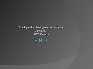 Thank you for viewing our presentation
              July 2009
           - GTD Group -
 