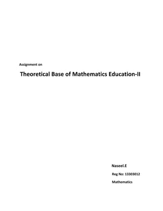 Assignment on 
Theoretical Base of Mathematics Education-II 
Naseel.E 
Reg No: 13303012 
Mathematics 
 