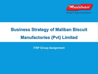 Business Strategy of Maliban Biscuit
Manufactories (Pvt) Limited
ITSP Group Assignment
 