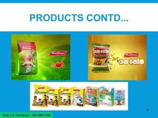 PRODUCTS CONTD...
8
W.M.J.H. Fernando – MS18901290
 