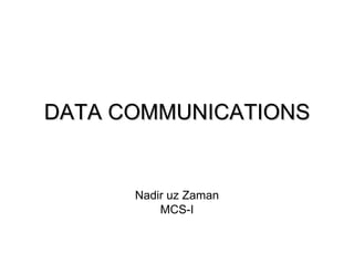 DATA COMMUNICATIONS Nadir uz Zaman MCS-I 