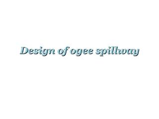 Design of ogee spillwayDesign of ogee spillway
 