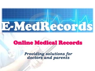 Online Medical Records
   Providing solutions for
    doctors and parents
 