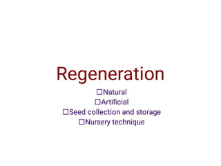 Regeneration




Natural
Artiﬁcial
Seed collection and storage
Nursery technique
 