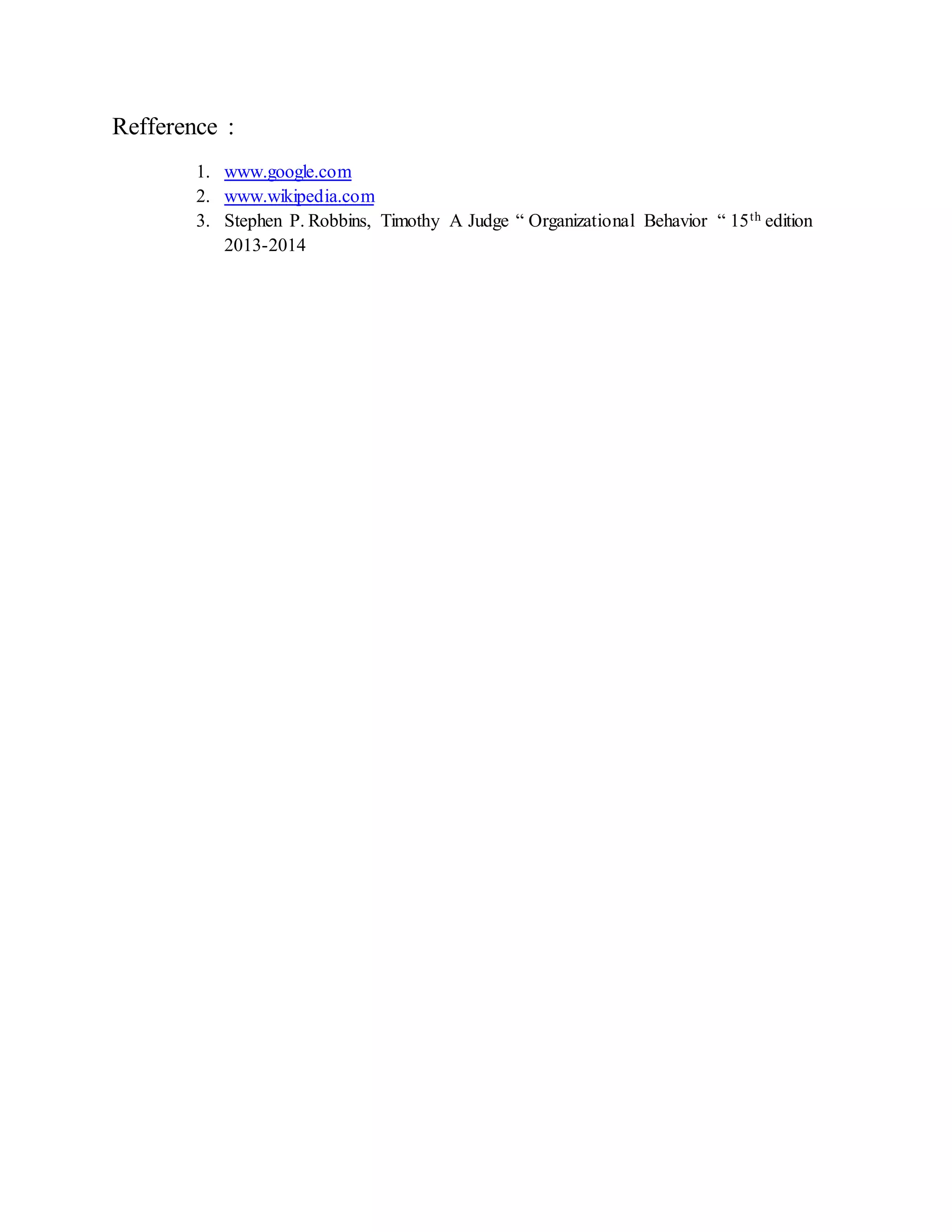 Refference :
1. www.google.com
2. www.wikipedia.com
3. Stephen P. Robbins, Timothy A Judge “ Organizational Behavior “ 15th edition
2013-2014
 