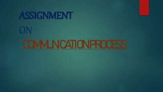 ASSIGNMENT
ON
COMMUNICATIONPROCESS
 