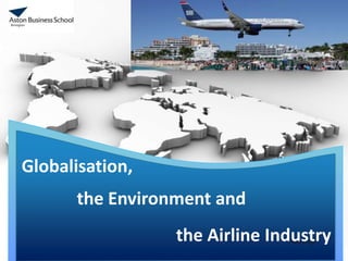 Your Logo
Globalisation,
the Environment and
the Airline Industry
 
