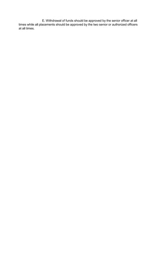 E. Withdrawal of funds should be approved by the senior officer at all
times while all placements should be approved by the two senior or authorized officers
at all times.
 