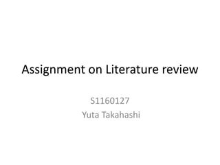 Assignment on Literature review

            S1160127
          Yuta Takahashi
 