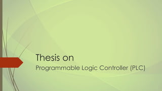 Thesis on
Programmable Logic Controller (PLC)
 