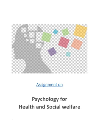 1
Assignment on
Psychology for
Health and Social welfare
 