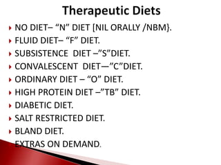  NO DIET– “N” DIET [NIL ORALLY /NBM}.
 FLUID DIET– “F” DIET.
 SUBSISTENCE DIET –”S”DIET.
 CONVALESCENT DIET—”C”DIET.
...