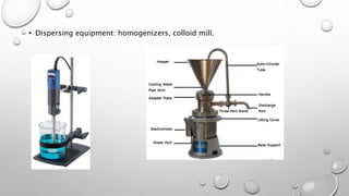 • Dispersing equipment: homogenizers, colloid mill.
 