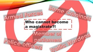 Who cannot become 
a magistrate?! 
 