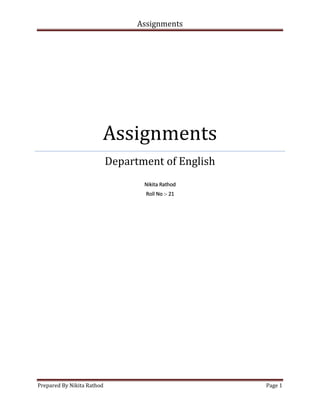 Assignments
Prepared By Nikita Rathod Page 1
Assignments
Department of English
Nikita Rathod
Roll No :- 21
 