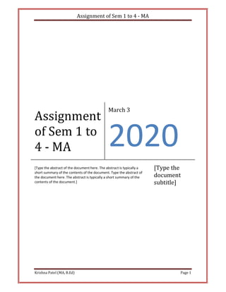 Assignment of Sem 1 to 4 - MA
Krishna Patel (MA, B.Ed) Page 1
Assignment
of Sem 1 to
4 - MA
March 3
[Type the abstract of ...