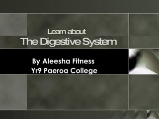 Learn about   The Digestive System By Aleesha Fitness  Yr9 Paeroa College 