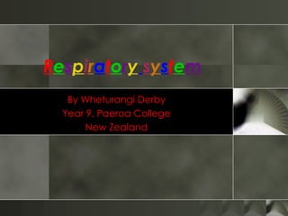 R e s p i r a t o r y   s y s t e m By Wheturangi Derby Year 9, Paeroa College New Zealand 