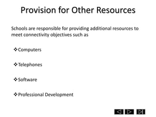 Provision for Other Resources
Schools are responsible for providing additional resources to
meet connectivity objectives such as

Computers

Telephones

Software

Professional Development
 