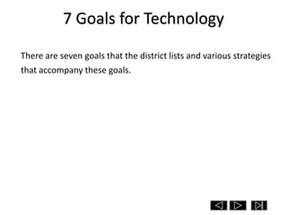 7 Goals for Technology
There are seven goals that the district lists and various strategies
that accompany these goals.
 