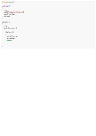 #include<stdio.h>
void main()
{
int x;
printf("nInput an integern");
scanf("%d",&x);
prime(x);
}
prime(int x)
{
int a;
for(a=2;a<=x;a++)
{
if(x%a==0)
{
printf("%d ",a);
prime(x/a);
break;
}
}
}
 