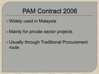 Widely used in Malaysia
Mainly for private sector projects
Usually through Traditional Procurement
route
 