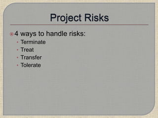 4 ways to handle risks:
• Terminate
• Treat
• Transfer
• Tolerate
 
